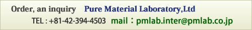 For orders and inquiries, PURE MATERIAL LABORATORY,Ltd.